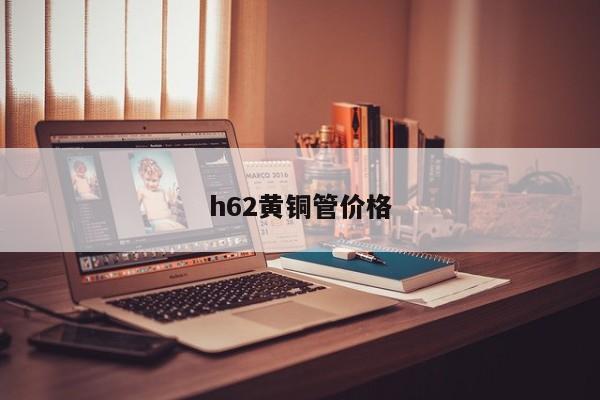 h62黄铜管价格